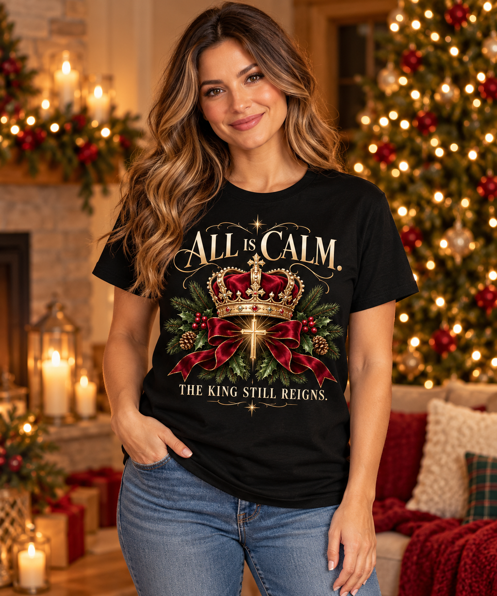 All Is Calm. The King Still Reigns. | Christian Christmas T-Shirt