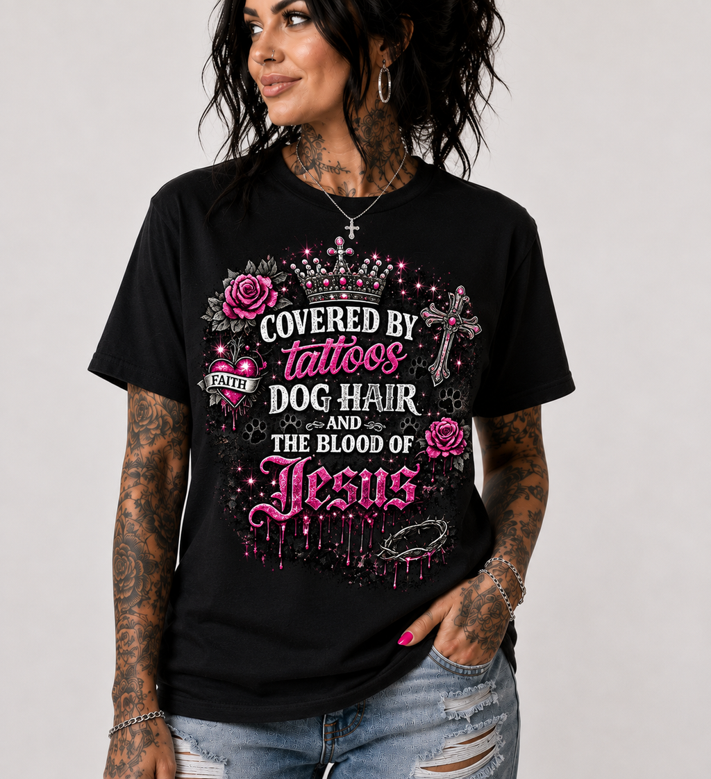 Covered by tattoos, dog hair, and the blood of Jesus T-shirt