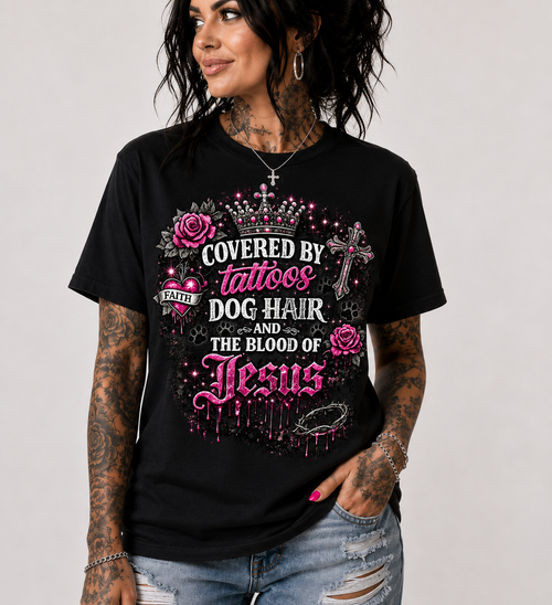 Covered by tattoos, dog hair, and the blood of Jesus T-shirt